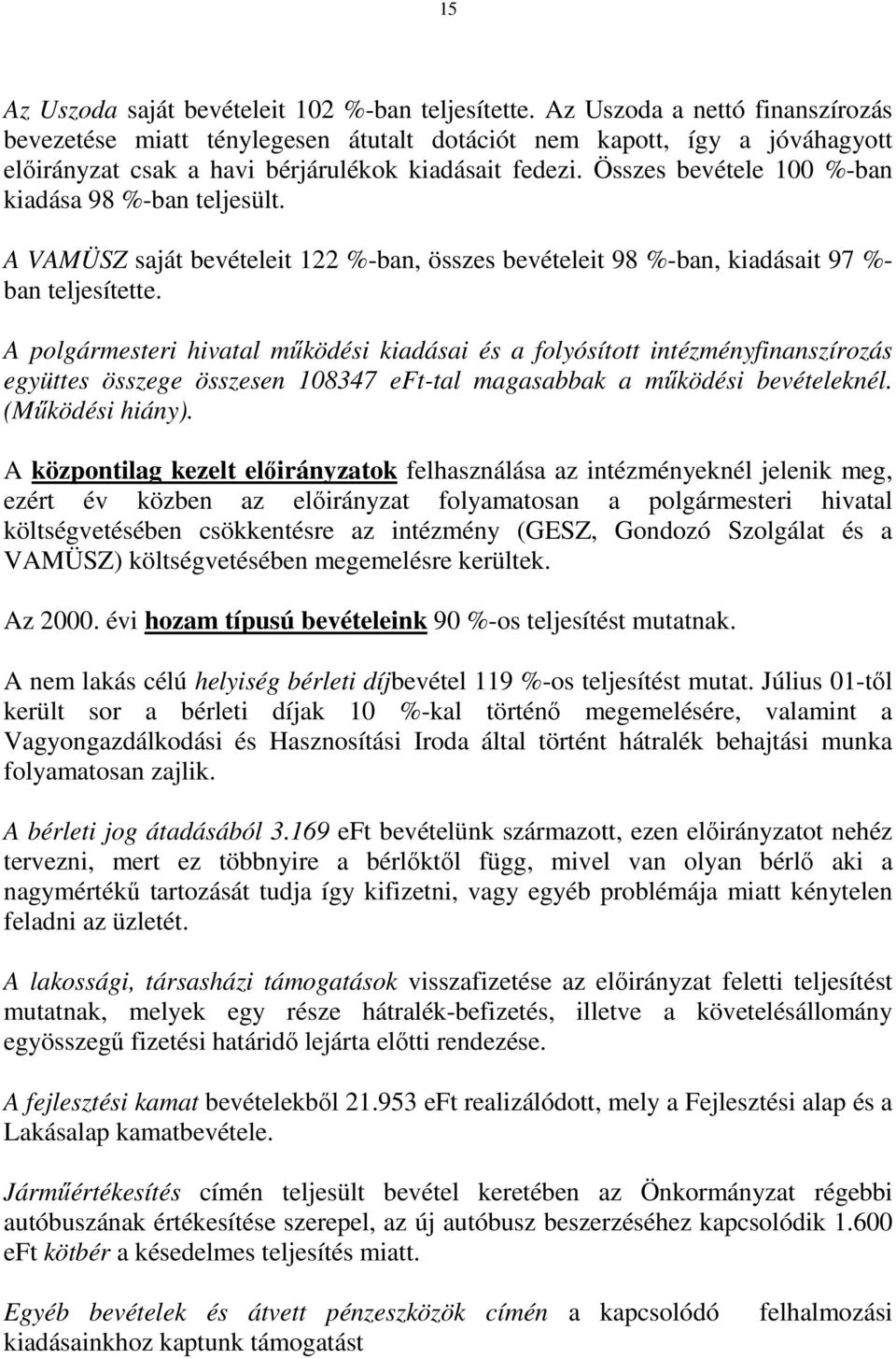 Összes bevétele 100 %-ban kiadása 98 %-ban teljesült. A VAMÜSZ saját bevételeit 122 %-ban, összes bevételeit 98 %-ban, kiadásait 97 %- ban teljesítette.