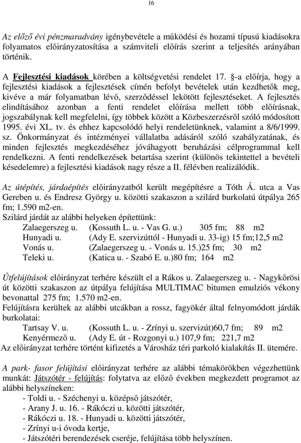 -a elıírja, hogy a fejlesztési kiadások a fejlesztések címén befolyt bevételek után kezdhetık meg, kivéve a már folyamatban lévı, szerzıdéssel lekötött fejlesztéseket.