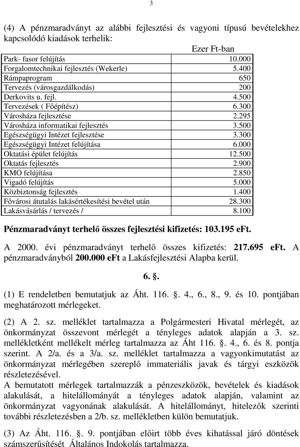 500 Egészségügyi Intézet fejlesztése 3.300 Egészségügyi Intézet felújítása 6.000 Oktatási épület felújítás 12.500 Oktatás fejlesztés 2.900 KMO felújítása 2.850 Vigadó felújítás 5.