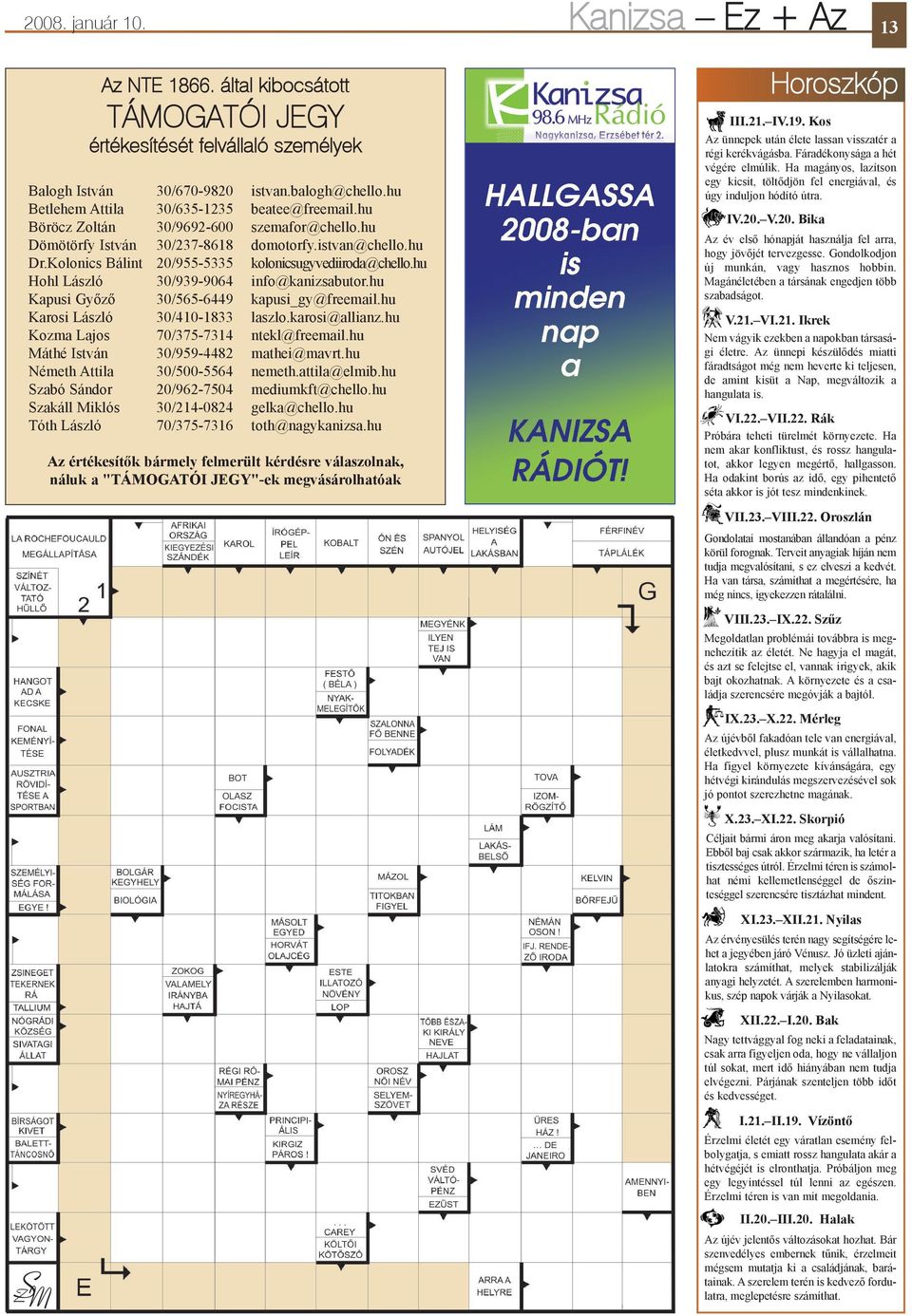 Kolonics Bálint 20/955-5335 kolonicsugyvediiroda@chello.hu Hohl László 30/939-9064 info@kanizsabutor.hu Kapusi Gyõzõ 30/565-6449 kapusi_gy@freemail.hu Karosi László 30/410-1833 laszlo.karosi@allianz.