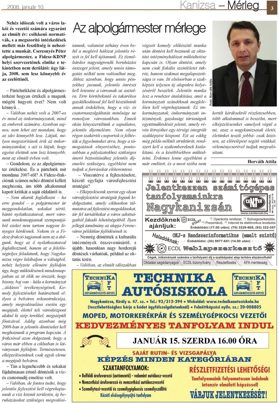 Cseresnyés Péter alpolgármester, a Fidesz-KDNP helyi szervezetének elnöke e tekintetben nem derûlátó: úgy látja, 2008. sem lesz könnyebb év az ezelõttinél.