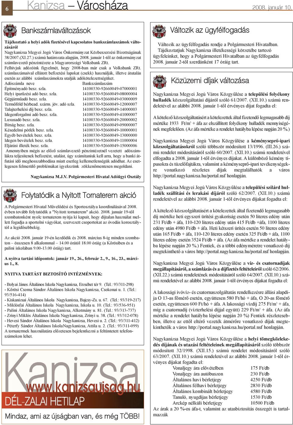 ) számú határozata alapján, 2008. január 1-tõl az önkormányzat számlavezetõ pénzintézete a Magyarországi Volksbank ZRt. Felhívjuk adózóink figyelmét, hogy 2008-ban már csak a Volksbank ZRt.