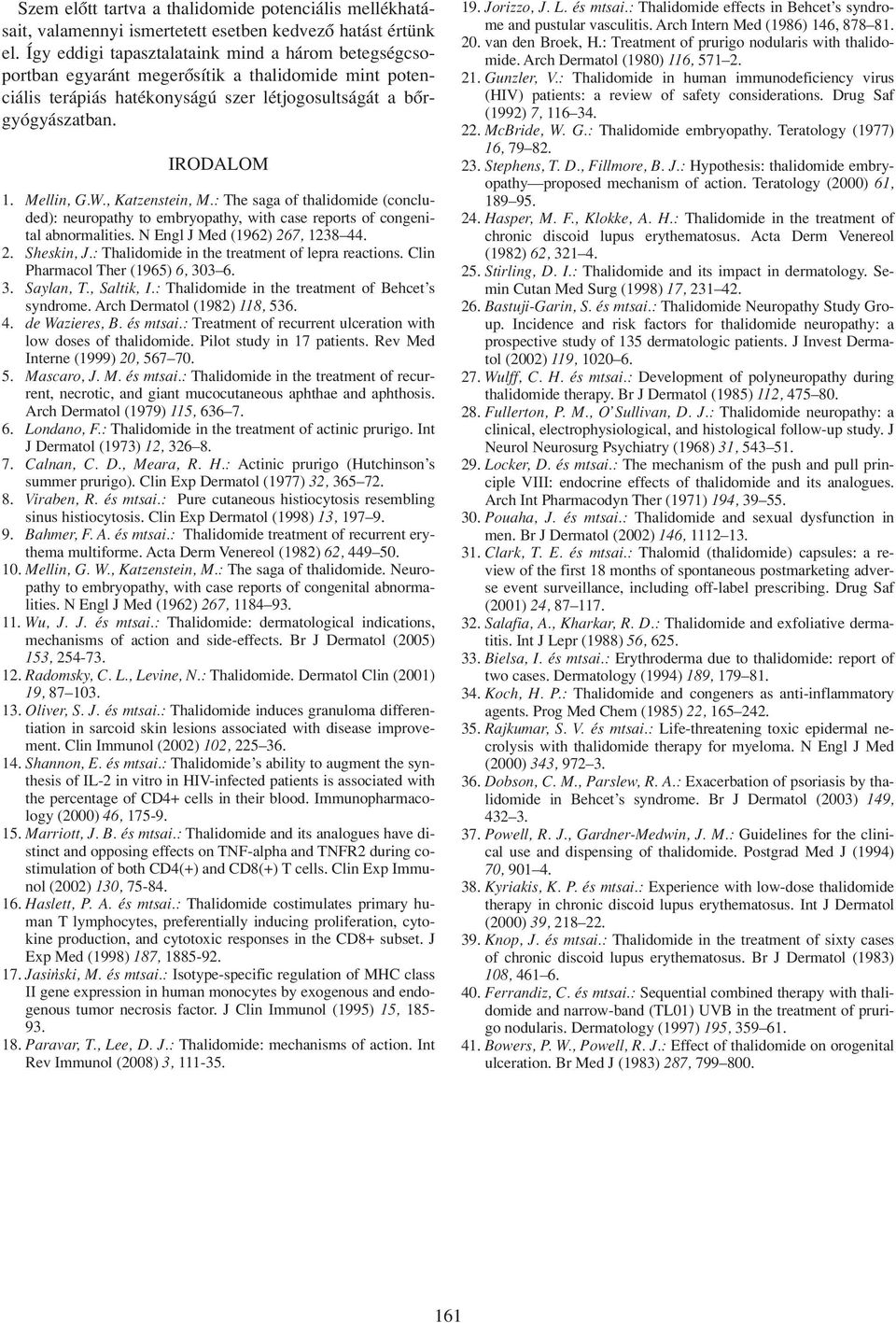 , Katzenstein, M.: The saga of thalidomide (concluded): neuropathy to embryopathy, with case reports of congenital abnormalities. N Engl J Med (1962) 267, 1238 44. 2. Sheskin, J.