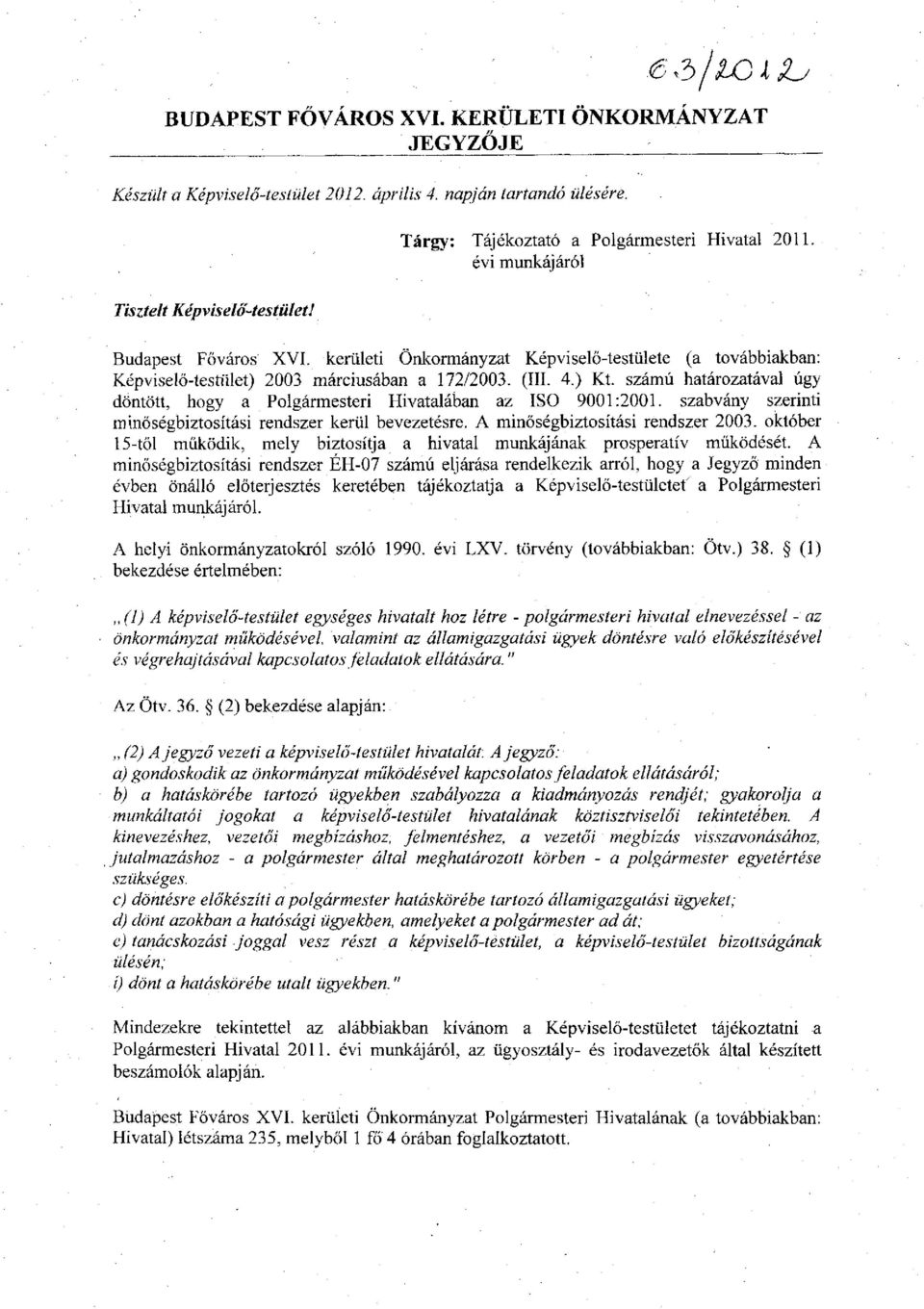 számú határozatával úgy döntött, hogy a Polgármesteri Hivatalában az ISO 9001:2001. szabvány szerinti minőségbiztosítási rendszer kerül bevezetésre. A minőségbiztosítási rendszer 2003.