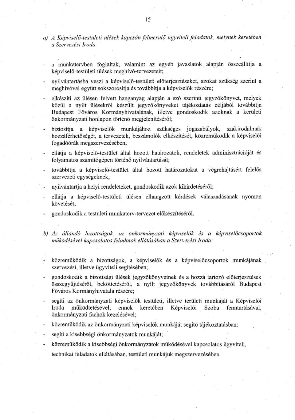 részére; - elkészíti az ülésen felvett hanganyag alapján a szó szerinti jegyzőkönyvet, melyek közül a nyílt ülésekről készült jegyzőkönyveket tájékoztatás céljából továbbítja Budapest Főváros