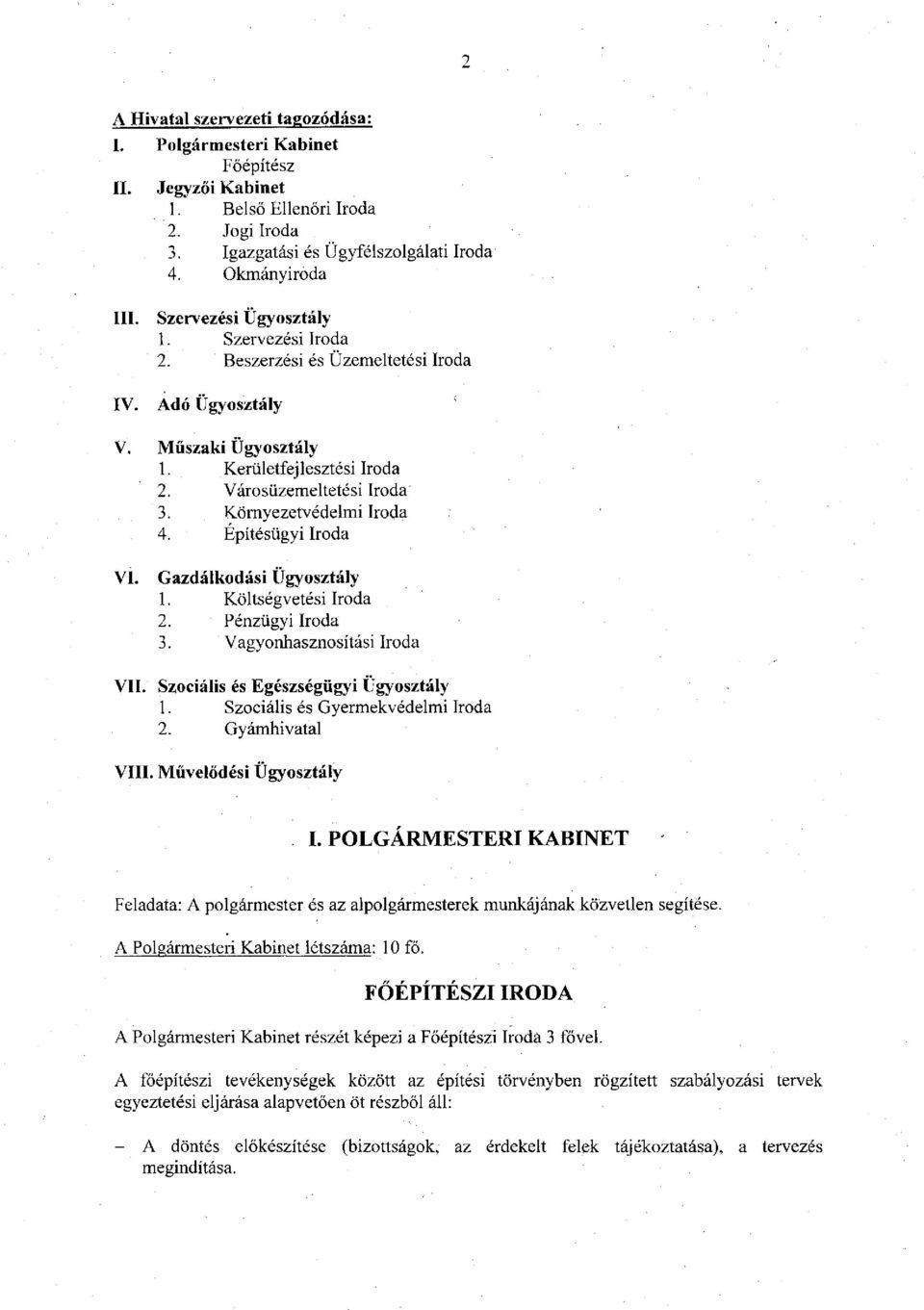 Környezetvédelmi Iroda 4. Építésügyi Iroda VI. Gazdálkodási Ügyosztály 1. Költségvetési Iroda 2. Pénzügyi Iroda 3. Vagyonhasznosítási Iroda VII. Szociális és Egészségügyi Ügyosztály 1.