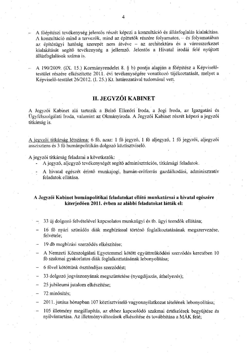 a jellemző. Jelentős a Hivatal irodái felé nyújtott állásfoglalások száma is. - A 190/2009. (IX. 15.) Kormányrendelet 8. b) pontja alapján a főépítész a Képviselőtestület részére elkészítette 2011.