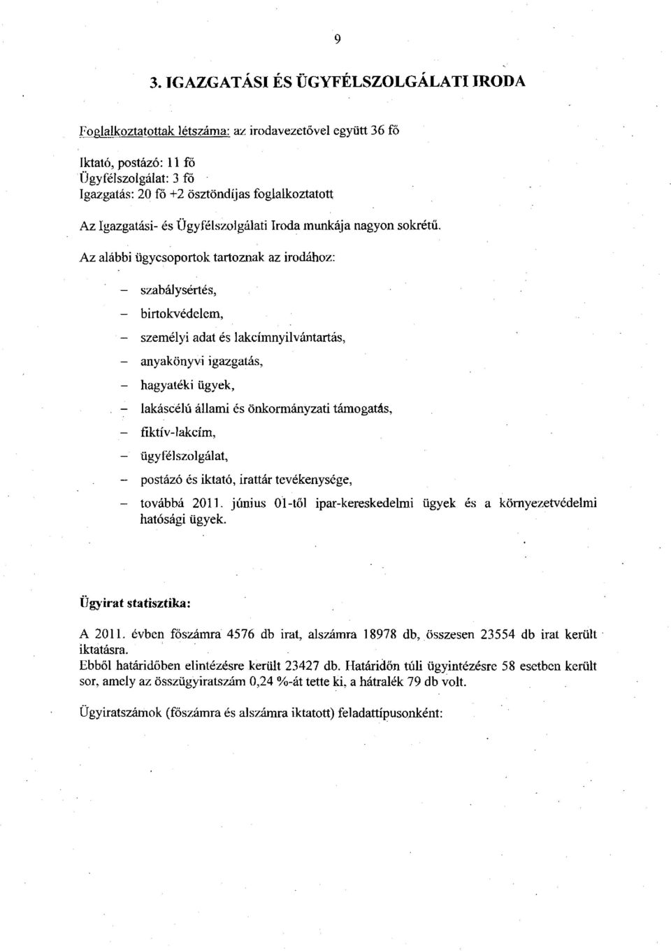 Az alábbi ügycsoportok tartoznak az irodához: - szabálysértés, - birtokvédelem, - személyi adat és lakcímnyilvántartás, - anyakönyvi igazgatás, - hagyatéki ügyek, - lakáscélú állami és önkormányzati