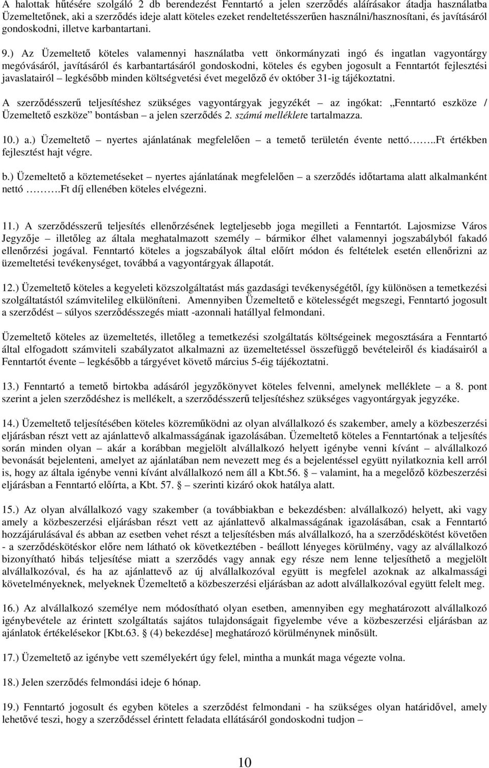 ) Az Üzemeltetı köteles valamennyi használatba vett önkormányzati ingó és ingatlan vagyontárgy megóvásáról, javításáról és karbantartásáról gondoskodni, köteles és egyben jogosult a Fenntartót