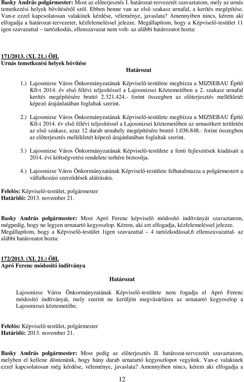 Megállapítom, hogy a Képviselı-testület 11 igen szavazattal tartózkodás, ellenszavazat nem volt- az alábbi határozatot hozta: 171/2013. (XI. 21.) ÖH. Urnás temetkezési helyek bıvítése Határozat 1.