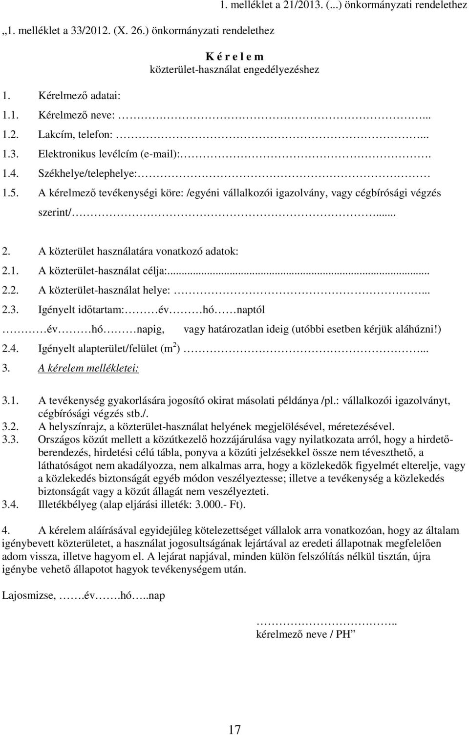 A közterület használatára vonatkozó adatok: 2.1. A közterület-használat célja:... 2.2. A közterület-használat helye:... 2.3.