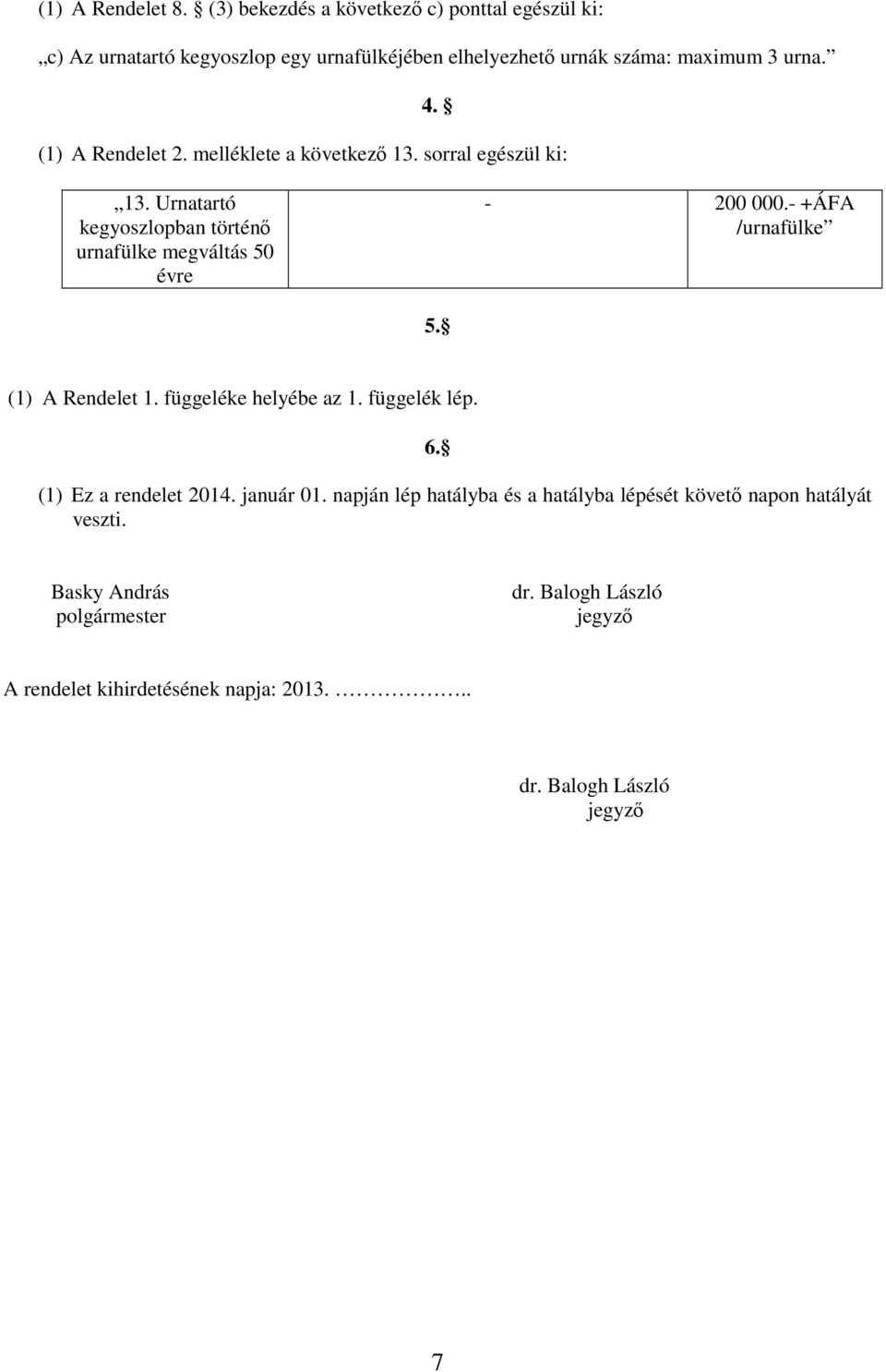 (1) A Rendelet 2. melléklete a következı 13. sorral egészül ki: 13. Urnatartó kegyoszlopban történı urnafülke megváltás 50 évre - 200 000.