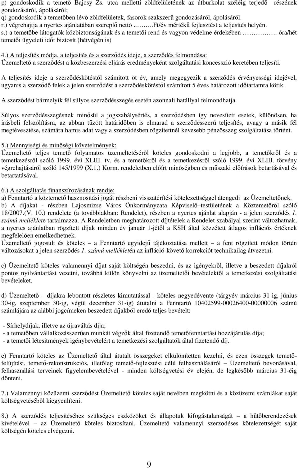 ...ft/év mértékő fejlesztést a teljesítés helyén. s.) a temetıbe látogatók közbiztonságának és a temetıi rend és vagyon védelme érdekében. óra/hét temetıi ügyeleti idıt biztosít (hétvégén is) 4.