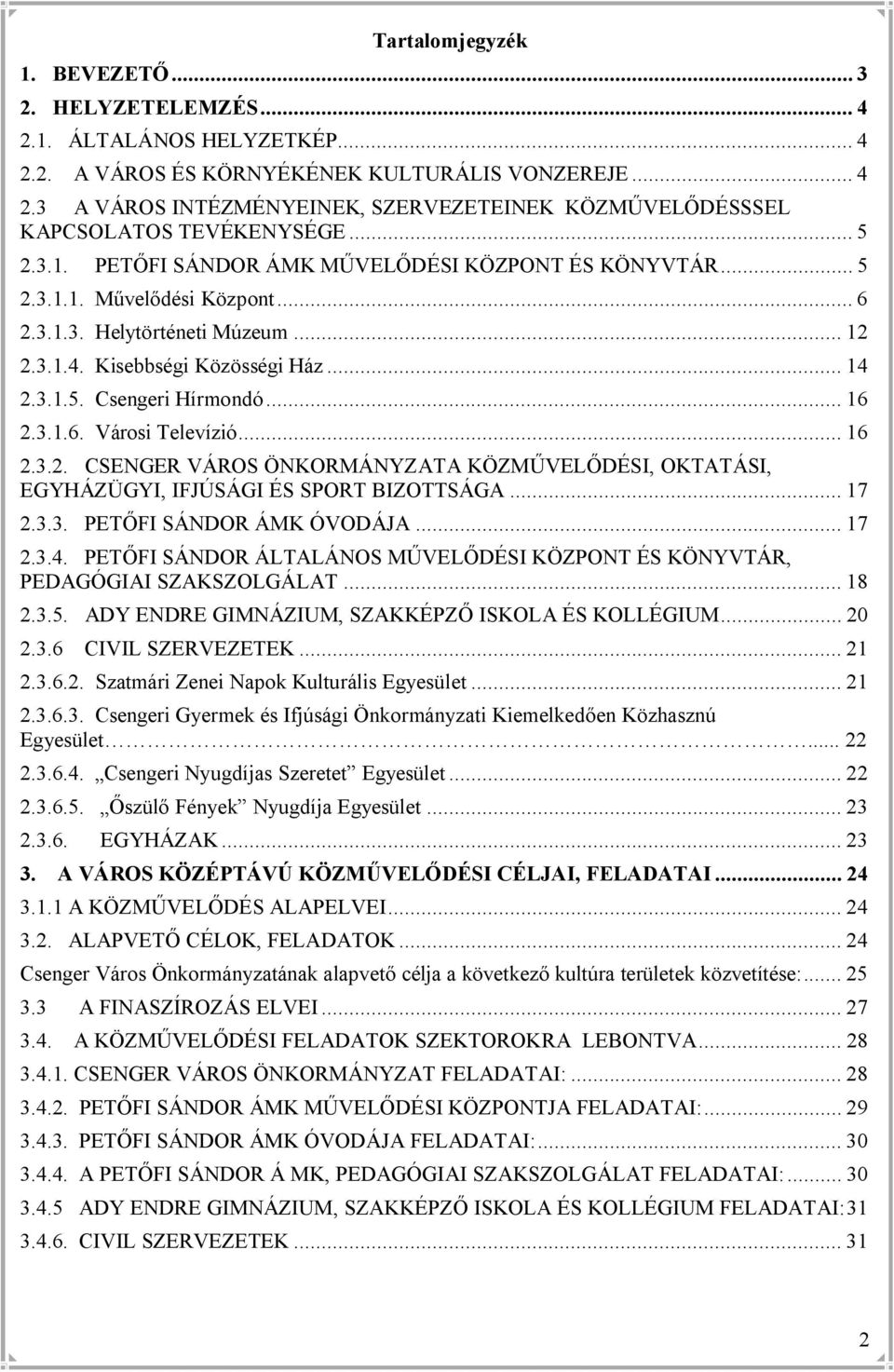 .. 16 2.3.1.6. Városi Televízió... 16 2.3.2. CSENGER VÁROS ÖNKORMÁNYZATA KÖZMŰVELŐDÉSI, OKTATÁSI, EGYHÁZÜGYI, IFJÚSÁGI ÉS SPORT BIZOTTSÁGA... 17 2.3.3. PETŐFI SÁNDOR ÁMK ÓVODÁJA... 17 2.3.4.