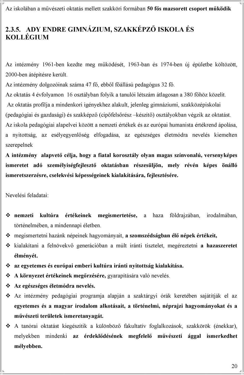 ADY ENDRE GIMNÁZIUM, SZAKKÉPZŐ ISKOLA ÉS KOLLÉGIUM Az intézmény 1961-ben kezdte meg működését, 1963-ban és 1974-ben új épületbe költözött, 2000-ben átépítésre került.