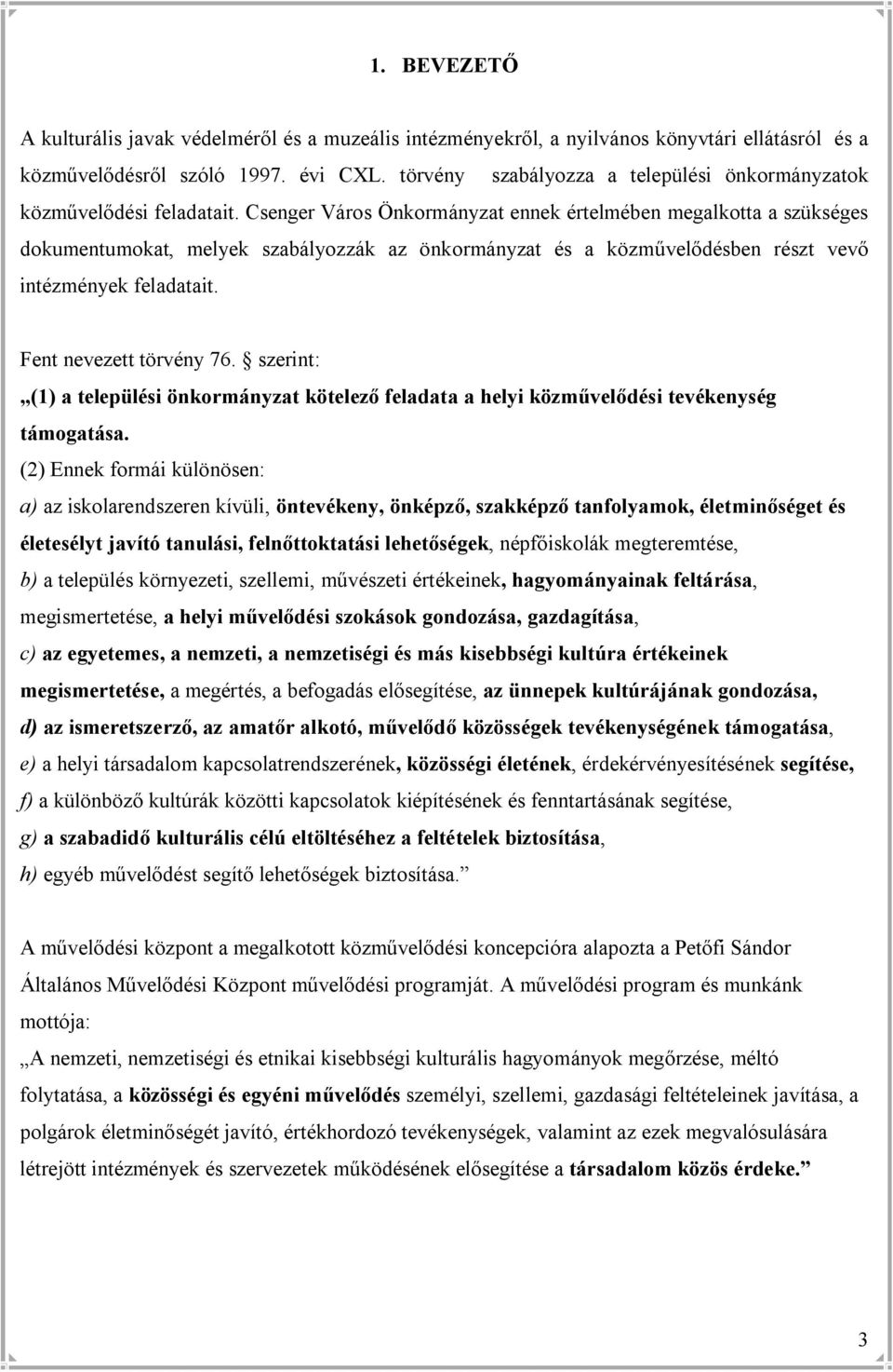 Csenger Város Önkormányzat ennek értelmében megalkotta a szükséges dokumentumokat, melyek szabályozzák az önkormányzat és a közművelődésben részt vevő intézmények feladatait. Fent nevezett törvény 76.