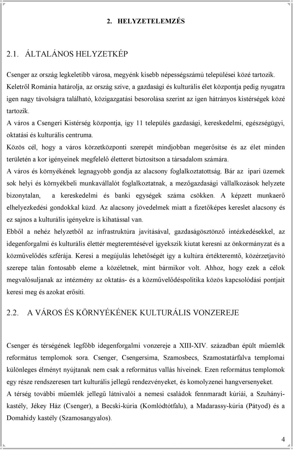 közé tartozik. A város a Csengeri Kistérség központja, így 11 település gazdasági, kereskedelmi, egészségügyi, oktatási és kulturális centruma.