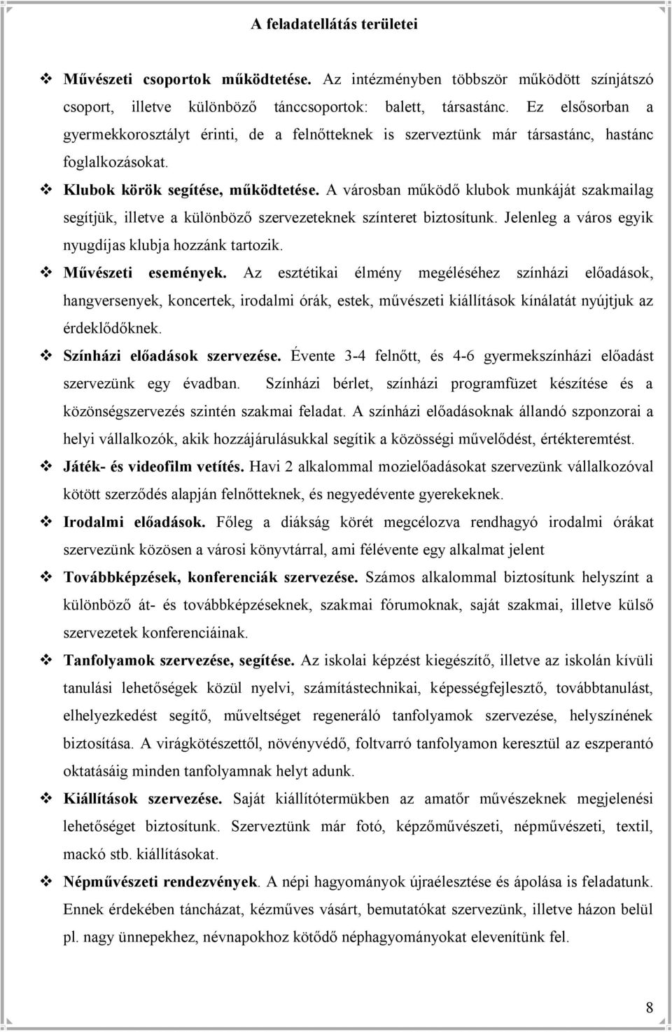 A városban működő klubok munkáját szakmailag segítjük, illetve a különböző szervezeteknek színteret biztosítunk. Jelenleg a város egyik nyugdíjas klubja hozzánk tartozik. v Művészeti események.