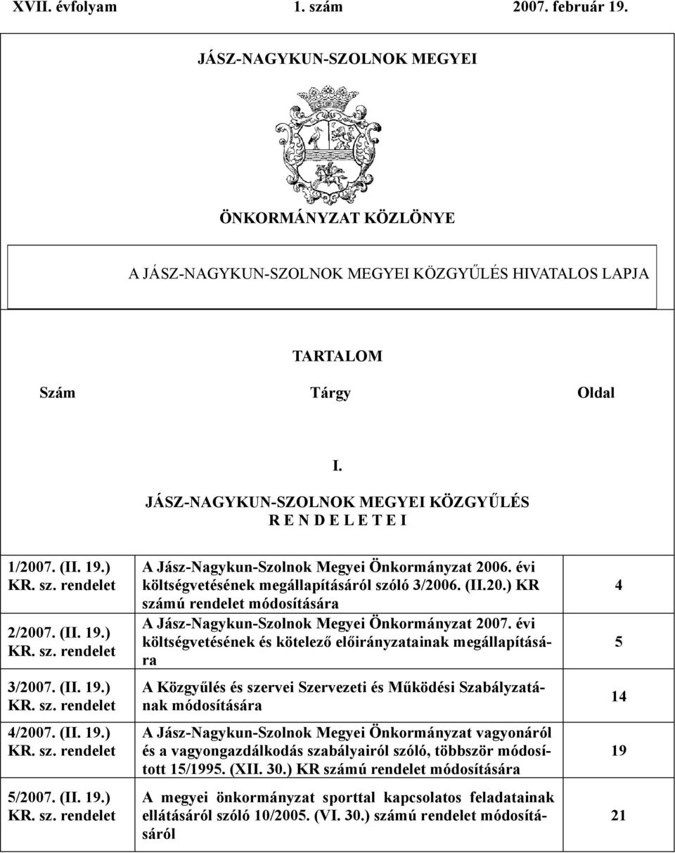 (II. 19.) KR. sz. rendelet A Jász-Nagykun-Szolnok Megyei Önkormányzat 2006. évi költségvetésének megállapításáról szóló 3/2006. (II.20.) KR számú rendelet módosítására A Jász-Nagykun-Szolnok Megyei Önkormányzat 2007.