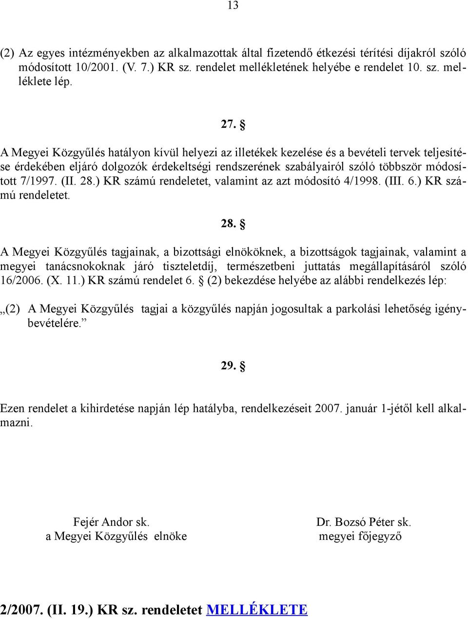 (II. 28.) KR számú rendeletet, valamint az azt módosító 4/1998. (III. 6.) KR számú rendeletet. 28. A Megyei Közgyűlés tagjainak, a bizottsági elnököknek, a bizottságok tagjainak, valamint a megyei tanácsnokoknak járó tiszteletdíj, természetbeni juttatás megállapításáról szóló 16/2006.