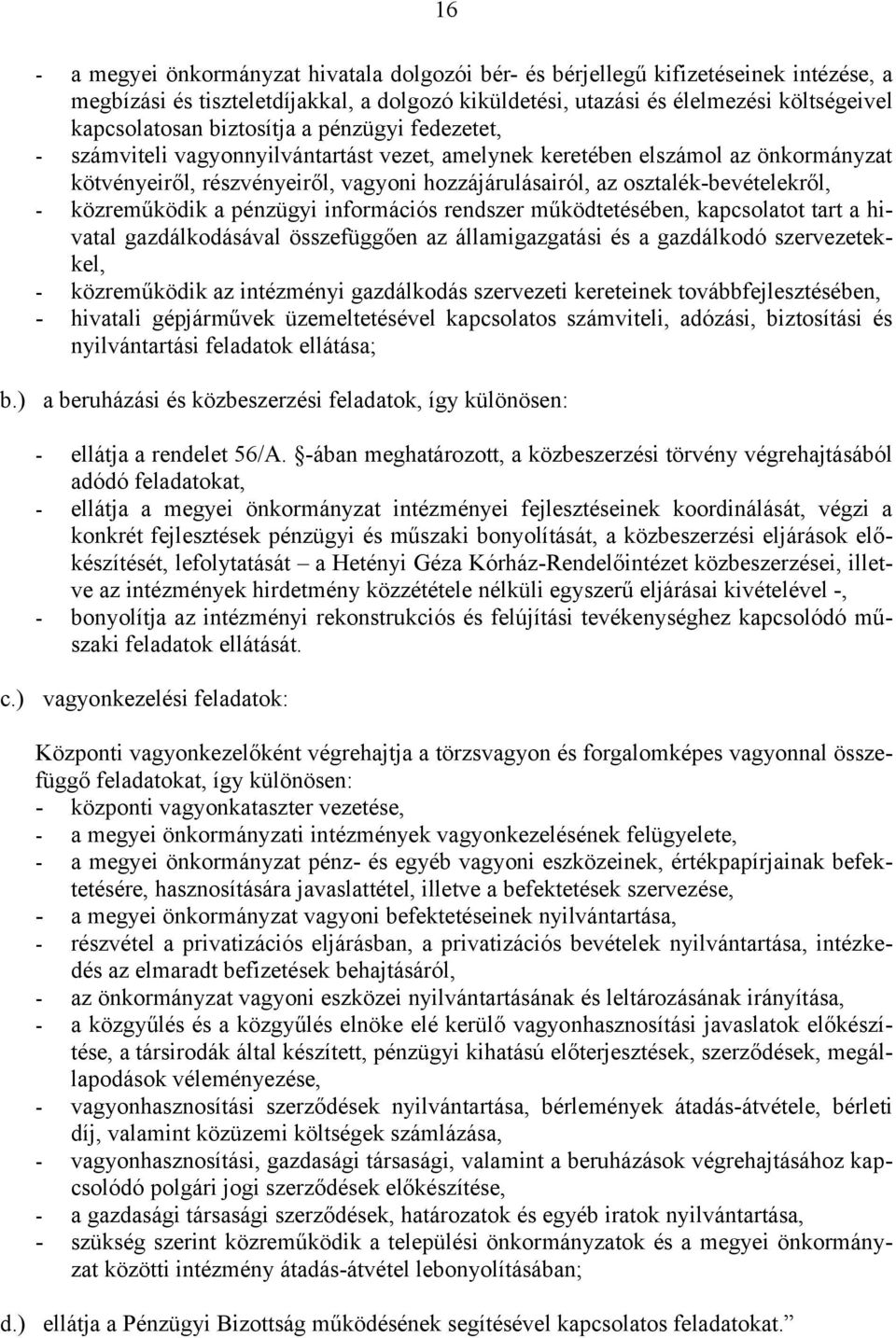 - közreműködik a pénzügyi információs rendszer működtetésében, kapcsolatot tart a hivatal gazdálkodásával összefüggően az államigazgatási és a gazdálkodó szervezetekkel, - közreműködik az intézményi