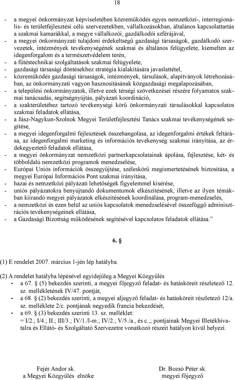 felügyelete, kiemelten az idegenforgalom és a természetvédelem terén, - a fűtéstechnikai szolgáltatások szakmai felügyelete, - gazdasági társasági döntésekhez stratégia kialakítására javaslattétel, -