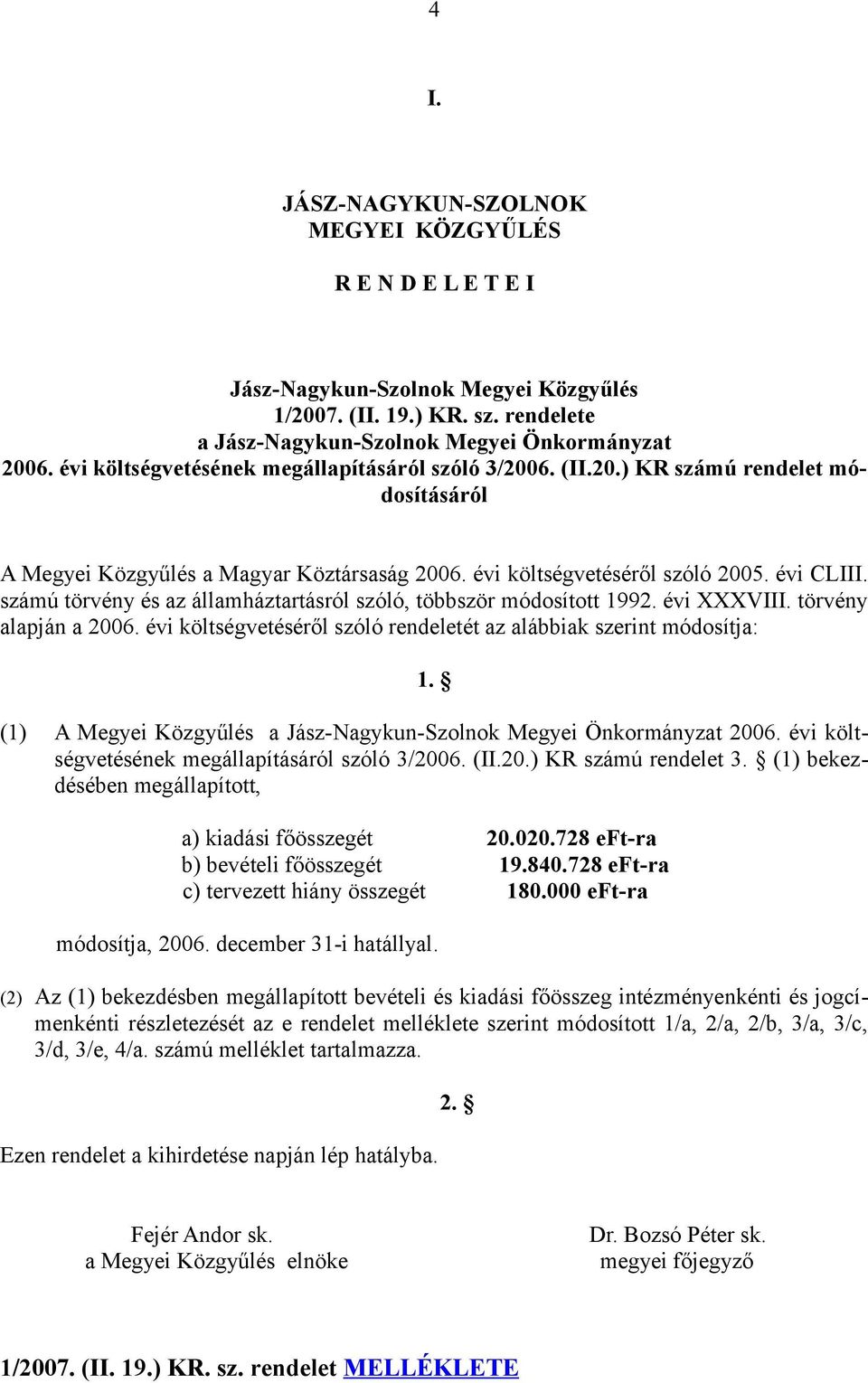 számú törvény és az államháztartásról szóló, többször módosított 1992. évi XXXVIII. törvény alapján a 2006. évi költségvetéséről szóló rendeletét az alábbiak szerint módosítja: 1.