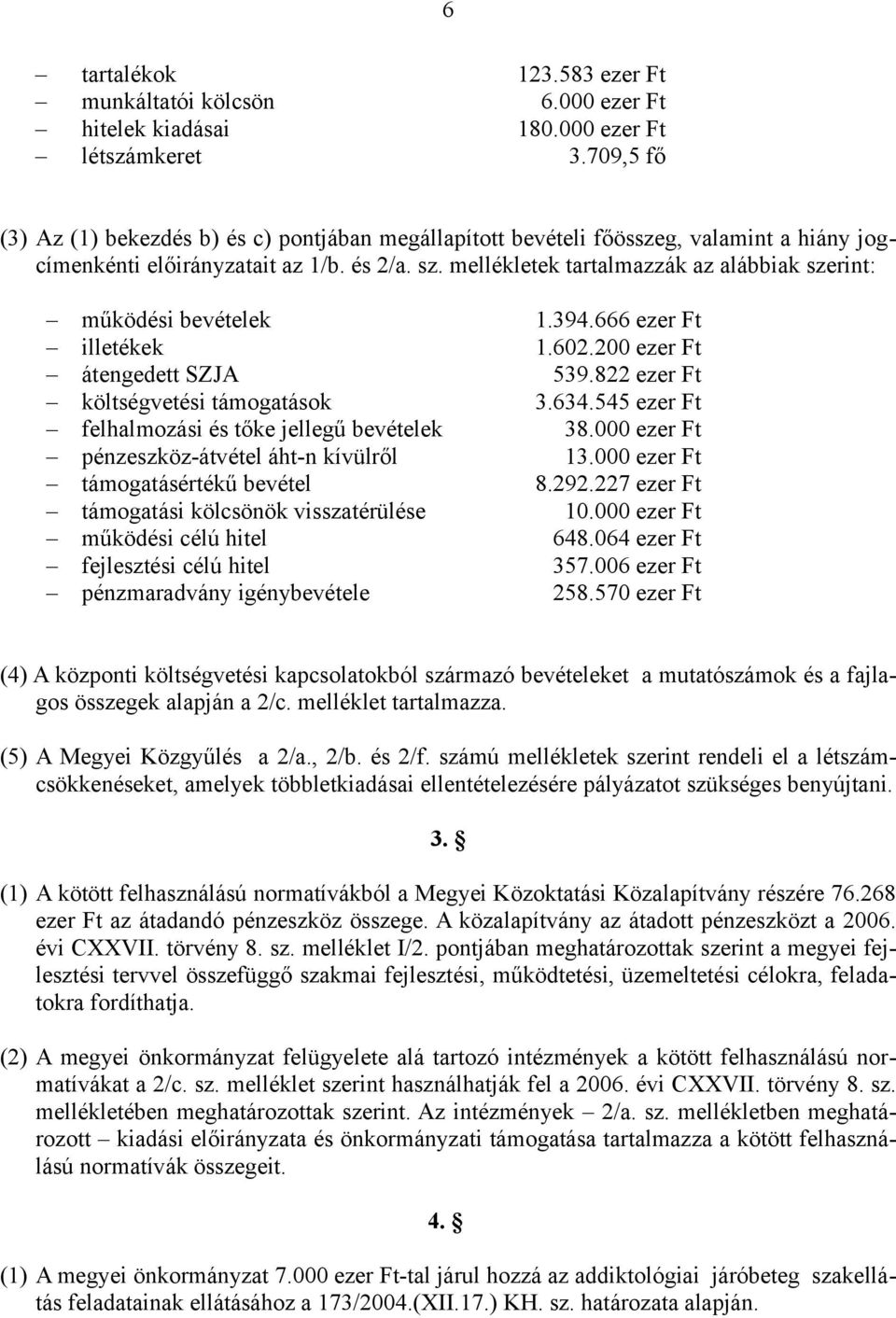 mellékletek tartalmazzák az alábbiak szerint: működési bevételek 1.394.666 ezer Ft illetékek 1.602.200 ezer Ft átengedett SZJA 539.822 ezer Ft költségvetési támogatások 3.634.