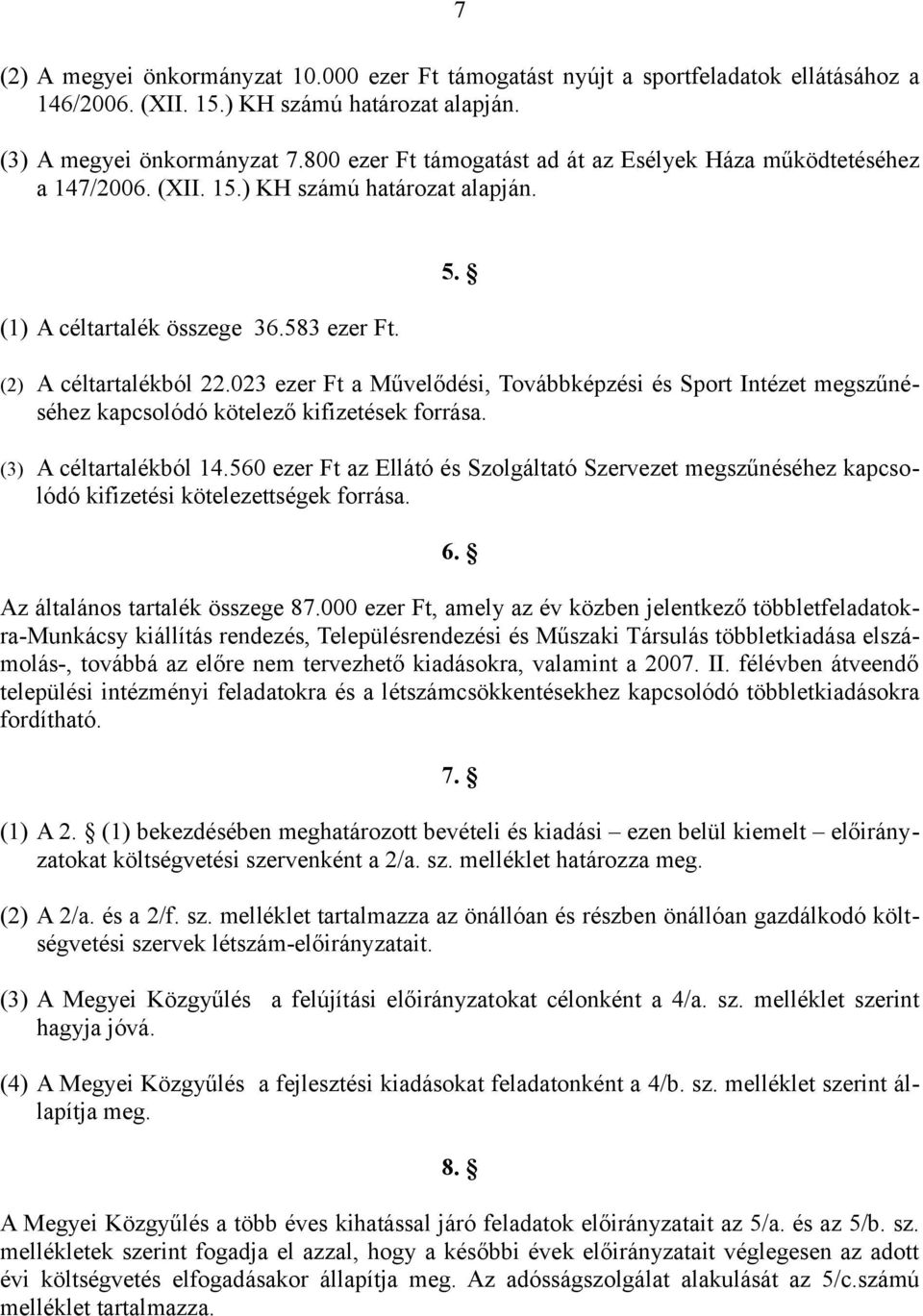 023 ezer Ft a Művelődési, Továbbképzési és Sport Intézet megszűnéséhez kapcsolódó kötelező kifizetések forrása. (3) A céltartalékból 14.