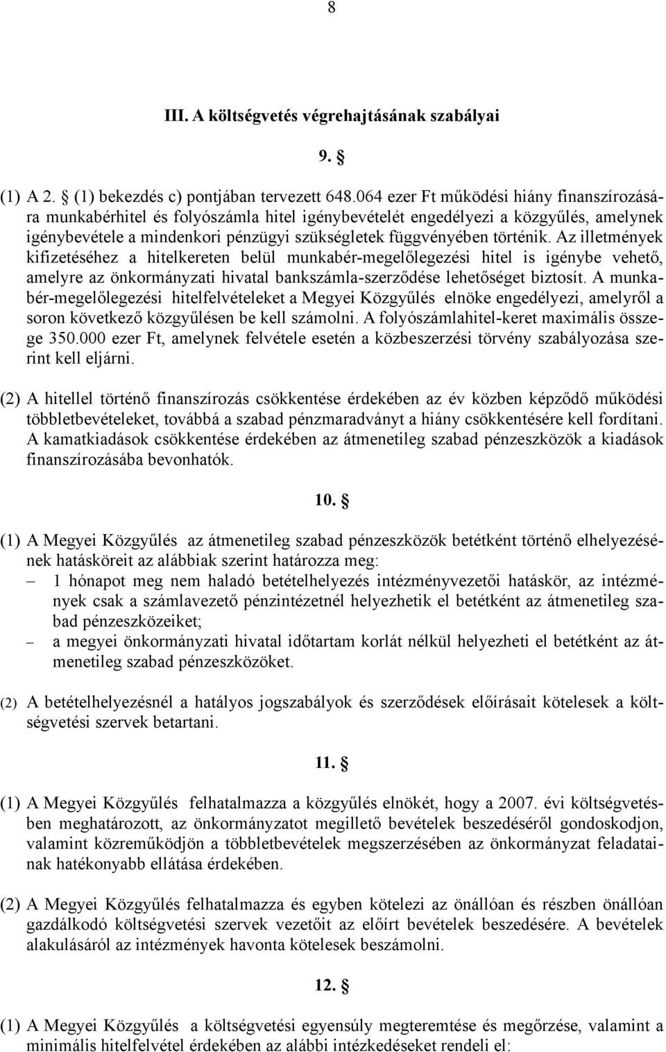 Az illetmények kifizetéséhez a hitelkereten belül munkabér-megelőlegezési hitel is igénybe vehető, amelyre az önkormányzati hivatal bankszámla-szerződése lehetőséget biztosít.