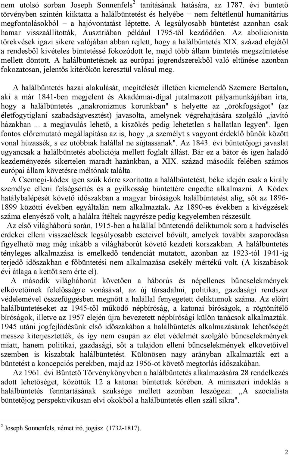 A legsúlyosabb büntetést azonban csak hamar visszaállították, Ausztriában például 1795-től kezdődően. Az abolicionista törekvések igazi sikere valójában abban rejlett, hogy a halálbüntetés XIX.