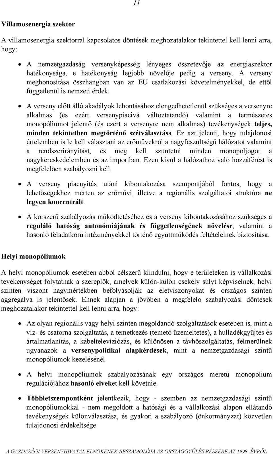 A verseny előtt álló akadályok lebontásához elengedhetetlenül szükséges a versenyre alkalmas (és ezért versenypiacivá változtatandó) valamint a természetes monopóliumot jelentő (és ezért a versenyre