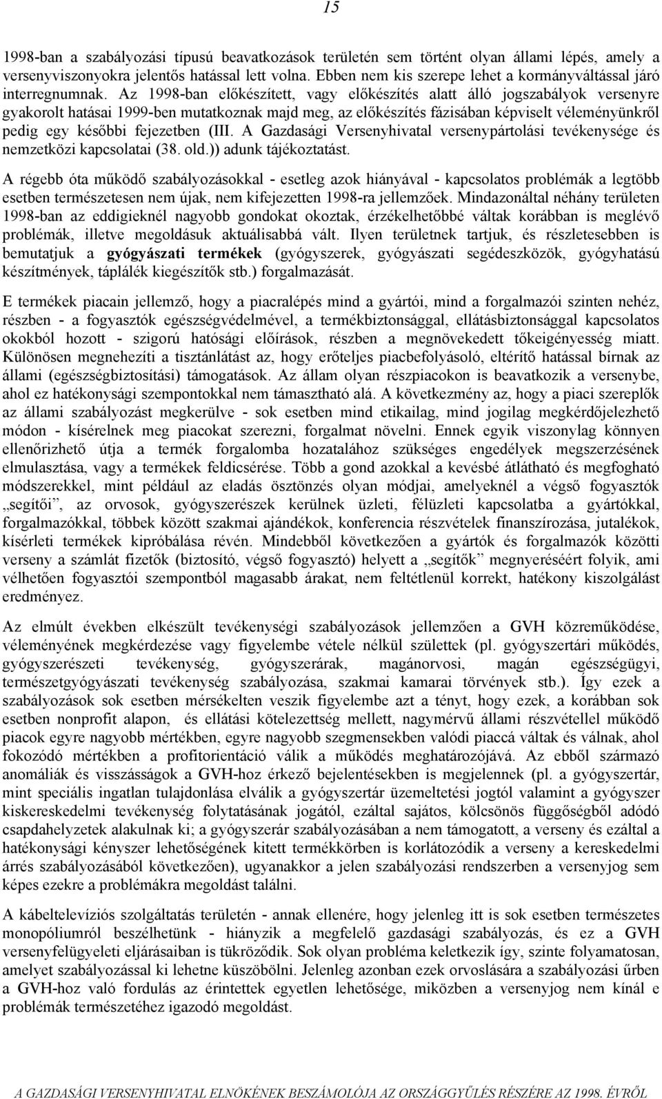 Az 1998-ban előkészített, vagy előkészítés alatt álló jogszabályok versenyre gyakorolt hatásai 1999-ben mutatkoznak majd meg, az előkészítés fázisában képviselt véleményünkről pedig egy későbbi