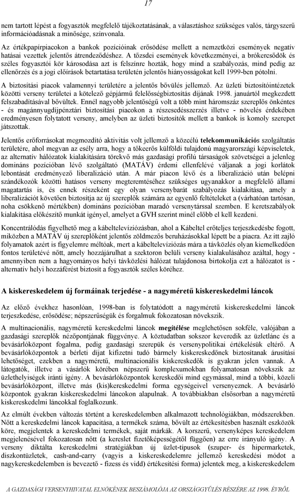 A tőzsdei események következményei, a brókercsődök és széles fogyasztói kör károsodása azt is felszínre hozták, hogy mind a szabályozás, mind pedig az ellenőrzés és a jogi előírások betartatása