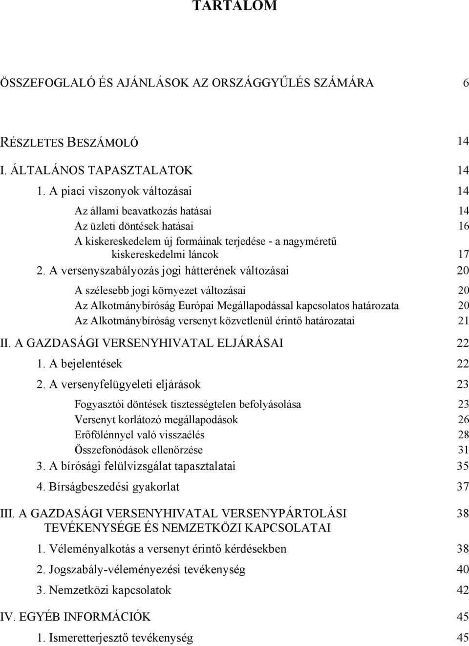 A versenyszabályozás jogi hátterének változásai 20 A szélesebb jogi környezet változásai 20 Az Alkotmánybíróság Európai Megállapodással kapcsolatos határozata 20 Az Alkotmánybíróság versenyt