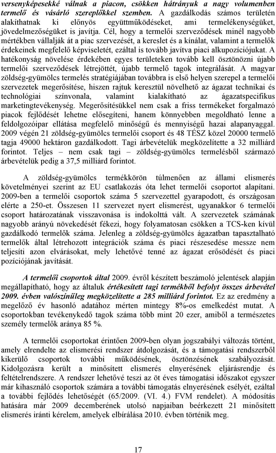 Cél, hogy a termelői szerveződések minél nagyobb mértékben vállalják át a piac szervezését, a kereslet és a kínálat, valamint a termelők érdekeinek megfelelő képviseletét, ezáltal is tovább javítva