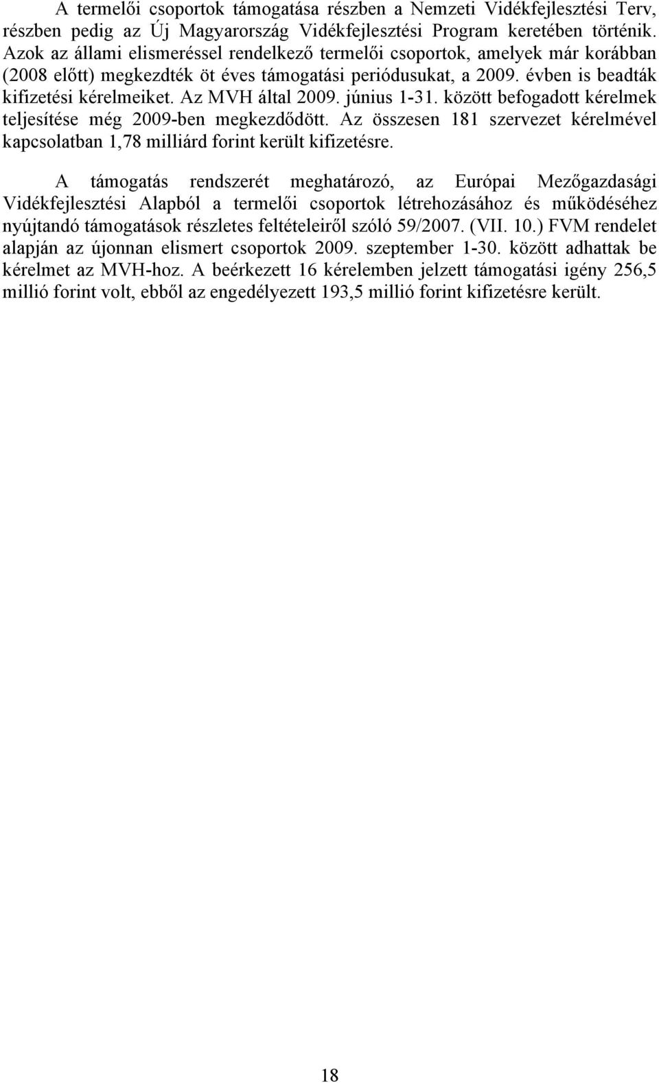 Az MVH által 2009. június 1-31. között befogadott kérelmek teljesítése még 2009-ben megkezdődött. Az összesen 181 szervezet kérelmével kapcsolatban 1,78 milliárd forint került kifizetésre.