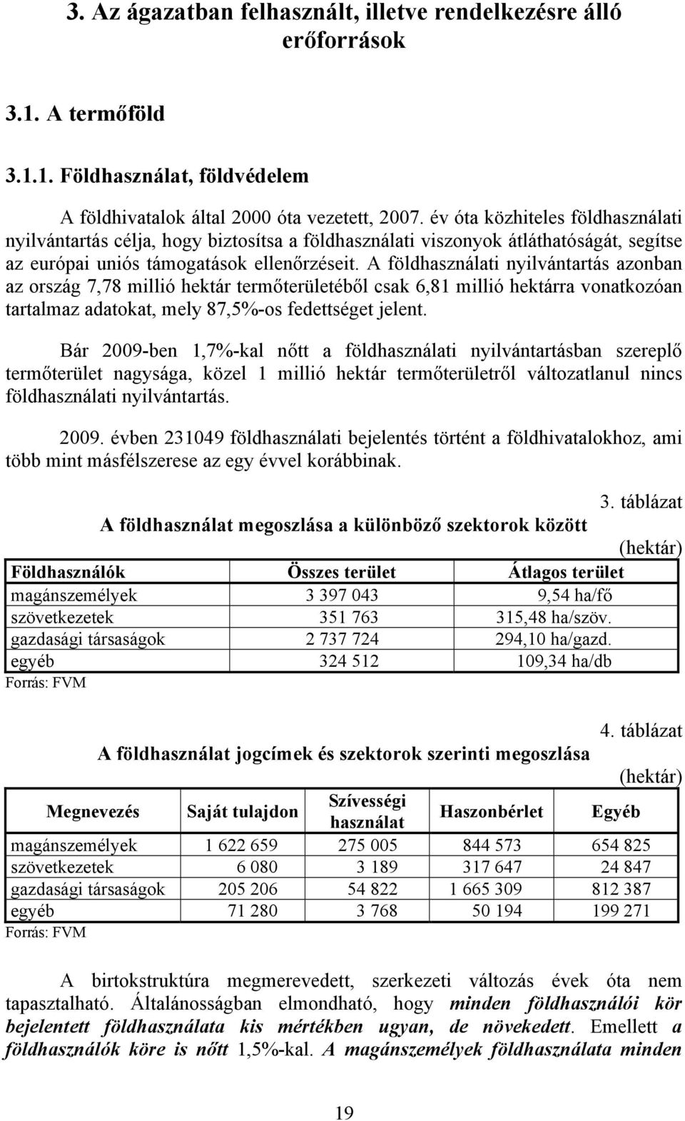 A földhasználati nyilvántartás azonban az ország 7,78 millió hektár termőterületéből csak 6,81 millió hektárra vonatkozóan tartalmaz adatokat, mely 87,5%-os fedettséget jelent.