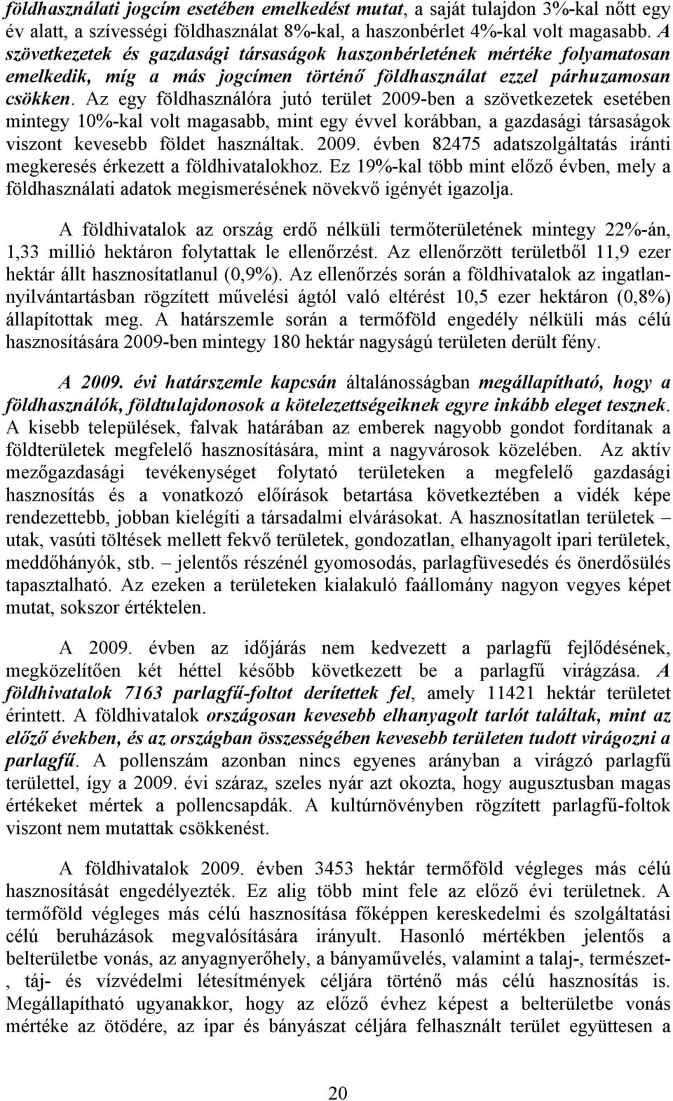 Az egy földhasználóra jutó terület 2009-ben a szövetkezetek esetében mintegy 10%-kal volt magasabb, mint egy évvel korábban, a gazdasági társaságok viszont kevesebb földet használtak. 2009. évben 82475 adatszolgáltatás iránti megkeresés érkezett a földhivatalokhoz.