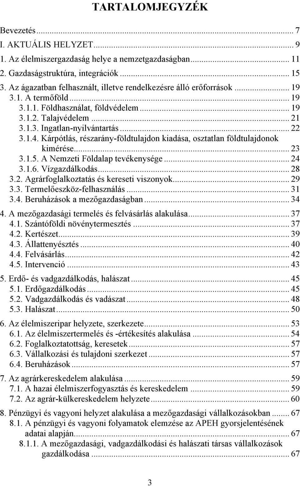 Kárpótlás, részarány-földtulajdon kiadása, osztatlan földtulajdonok kimérése... 23 3.1.5. A Nemzeti Földalap tevékenysége... 24 3.1.6. Vízgazdálkodás... 28 3.2. Agrárfoglalkoztatás és kereseti viszonyok.