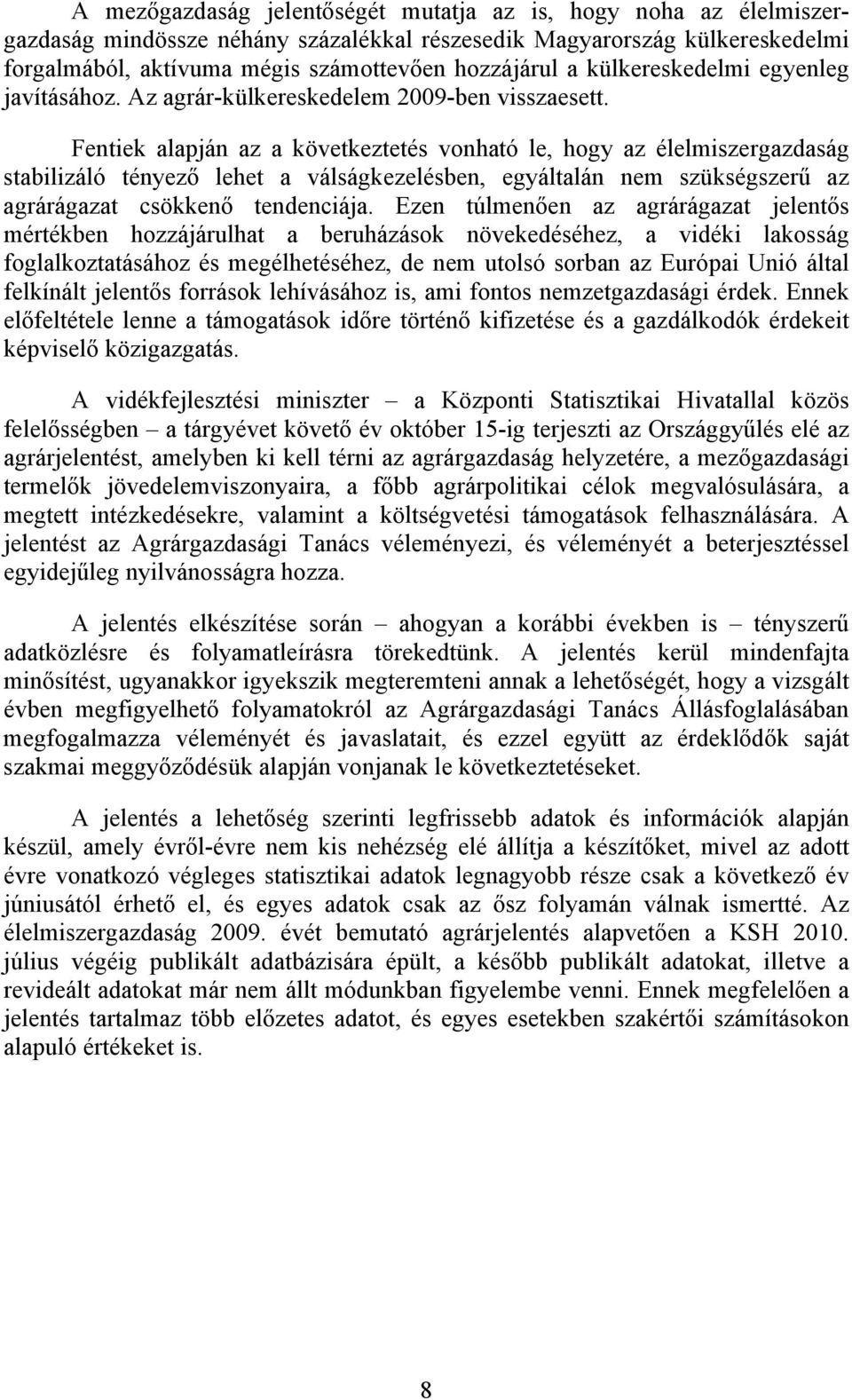 Fentiek alapján az a következtetés vonható le, hogy az élelmiszergazdaság stabilizáló tényező lehet a válságkezelésben, egyáltalán nem szükségszerű az agrárágazat csökkenő tendenciája.