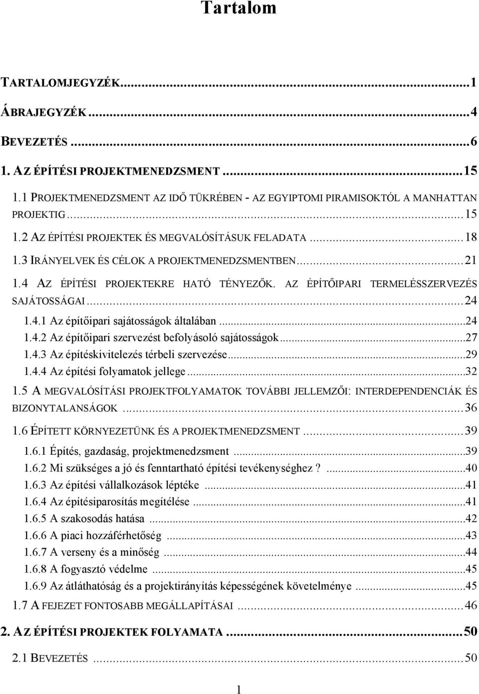 ..27 1.4.3 Az építéskivitelezés térbeli szervezése...29 1.4.4 Az építési folyamatok jellege...32 1.5 A MEGVALÓSÍTÁSI PROJEKTFOLYAMATOK TOVÁBBI JELLEMZŐI: INTERDEPENDENCIÁK ÉS BIZONYTALANSÁGOK...36 1.