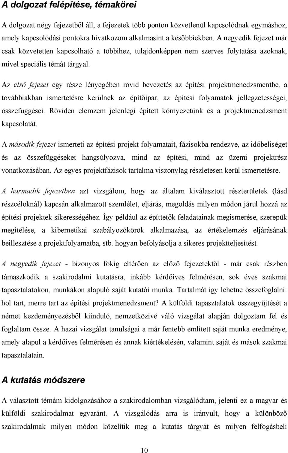 Az első fejezet egy része lényegében rövid bevezetés az építési projektmenedzsmentbe, a továbbiakban ismertetésre kerülnek az építőipar, az építési folyamatok jellegzetességei, összefüggései.