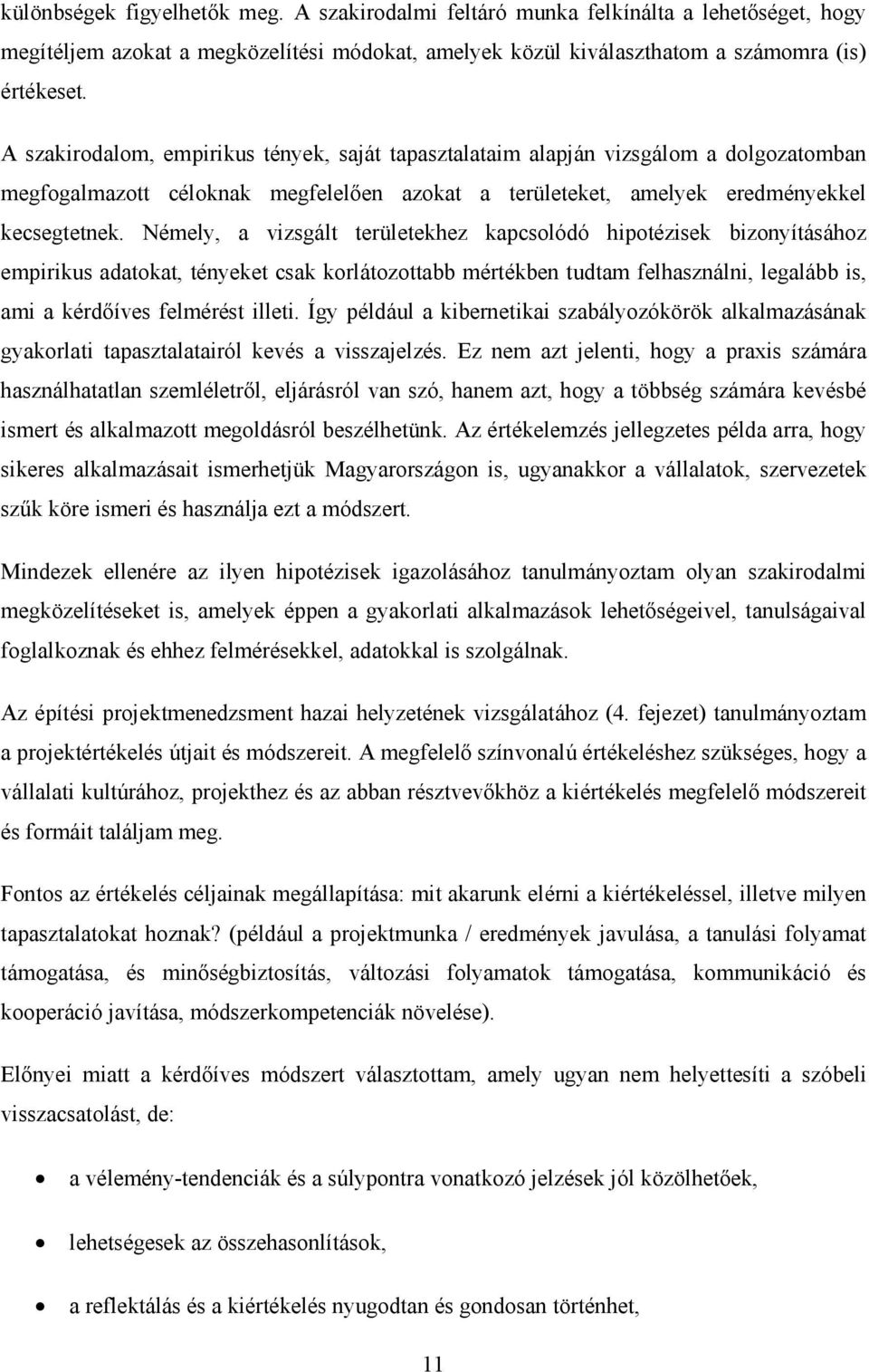 Némely, a vizsgált területekhez kapcsolódó hipotézisek bizonyításához empirikus adatokat, tényeket csak korlátozottabb mértékben tudtam felhasználni, legalább is, ami a kérdőíves felmérést illeti.