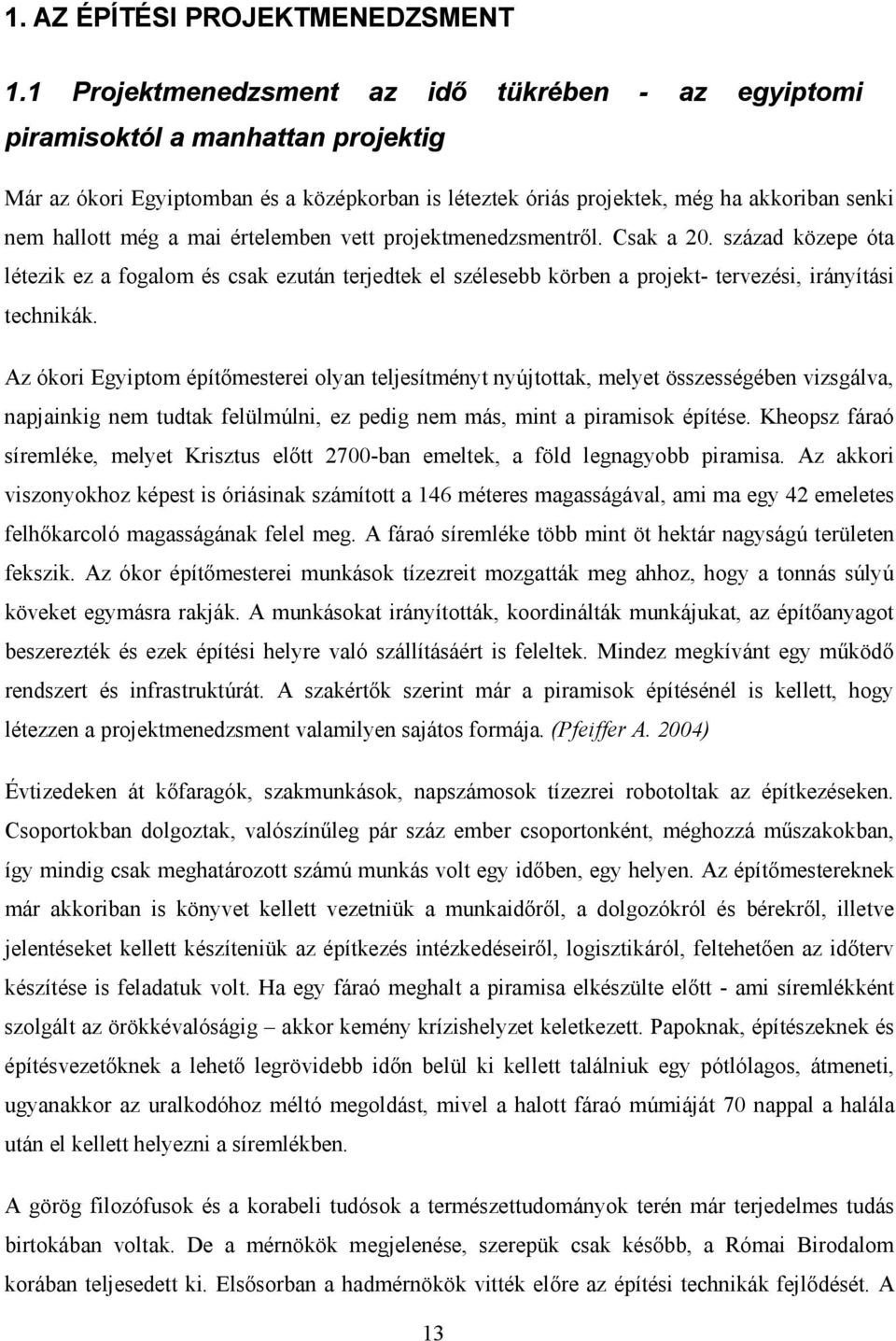 mai értelemben vett projektmenedzsmentről. Csak a 20. század közepe óta létezik ez a fogalom és csak ezután terjedtek el szélesebb körben a projekt- tervezési, irányítási technikák.