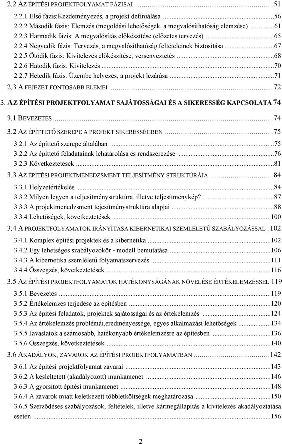 ..71 2.3 A FEJEZET FONTOSABB ELEMEI...72 3. AZ ÉPÍTÉSI PROJEKTFOLYAMAT SAJÁTOSSÁGAI ÉS A SIKERESSÉG KAPCSOLATA 74 3.1 BEVEZETÉS...74 3.2 AZ ÉPÍTTETŐ SZEREPE A PROJEKT SIKERESSÉGBEN...75 3.2.1 Az építtető szerepe általában.