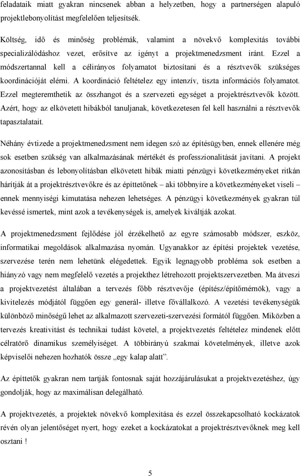 Ezzel a módszertannal kell a célirányos folyamatot biztosítani és a résztvevők szükséges koordinációját elérni. A koordináció feltételez egy intenzív, tiszta információs folyamatot.