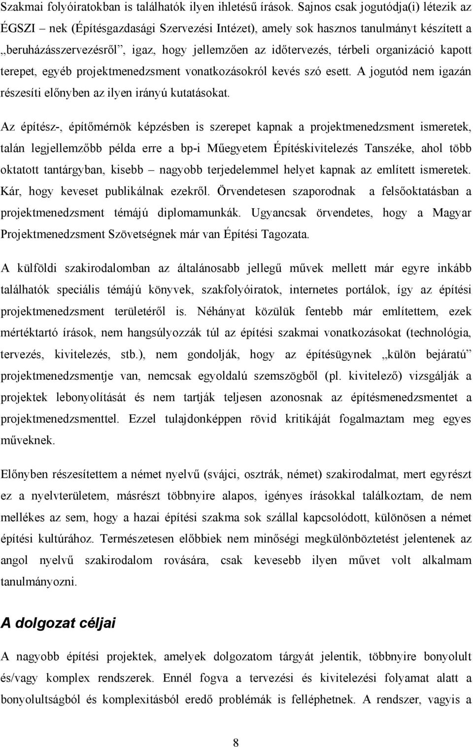 organizáció kapott terepet, egyéb projektmenedzsment vonatkozásokról kevés szó esett. A jogutód nem igazán részesíti előnyben az ilyen irányú kutatásokat.