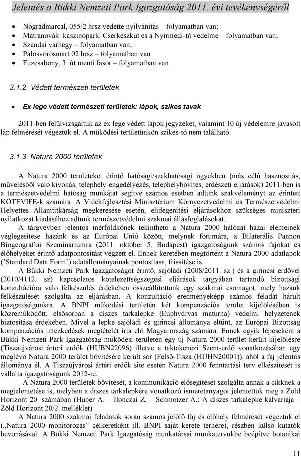 Védett természeti területek Ex lege védett természeti területek: lápok, szikes tavak 2011-ben felülvizsgáltuk az ex lege védett lápok jegyzékét, valamint 10 új védelemre javasolt láp felmérését