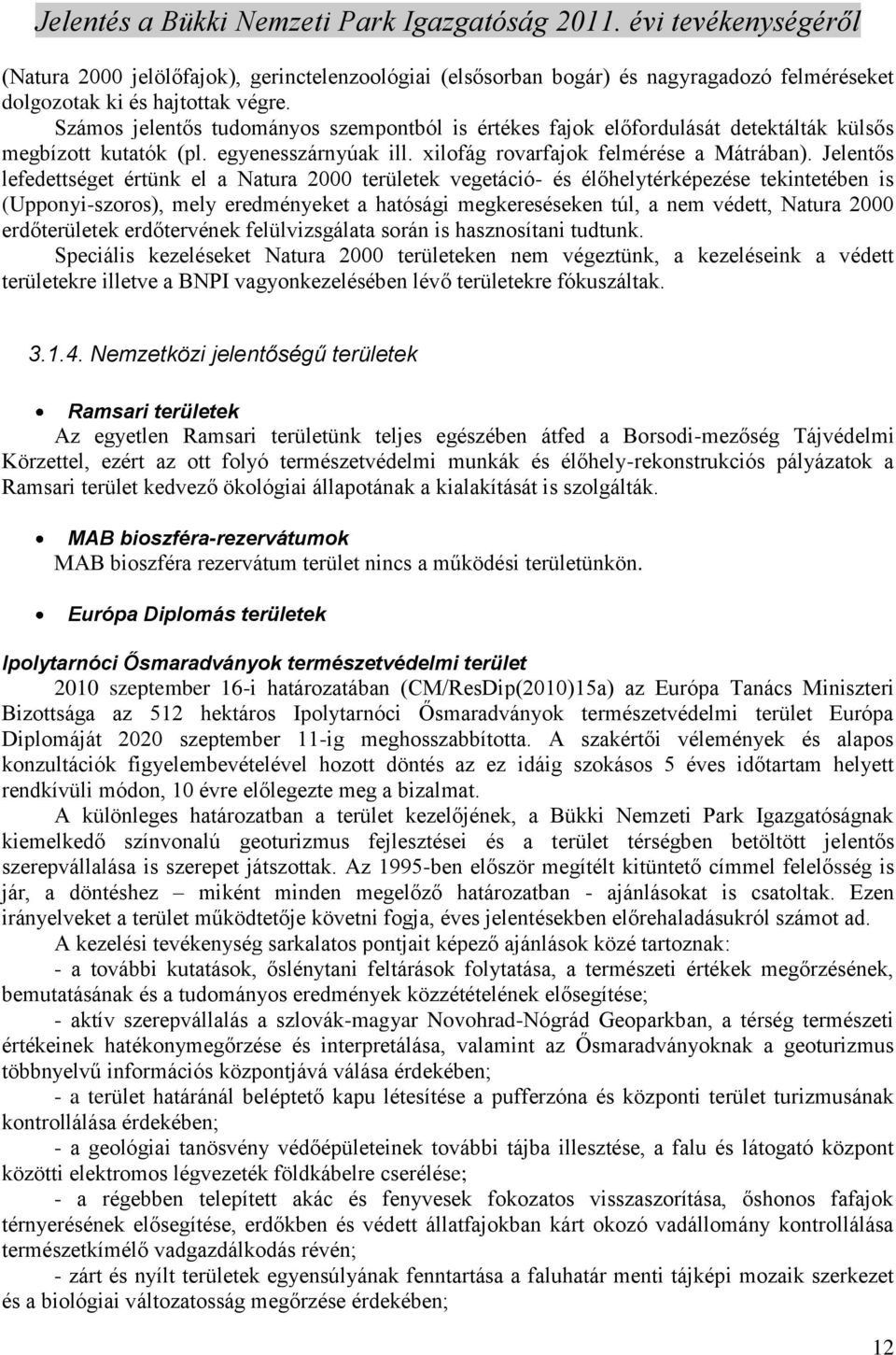 Jelentős lefedettséget értünk el a Natura 2000 területek vegetáció- és élőhelytérképezése tekintetében is (Upponyi-szoros), mely eredményeket a hatósági megkereséseken túl, a nem védett, Natura 2000